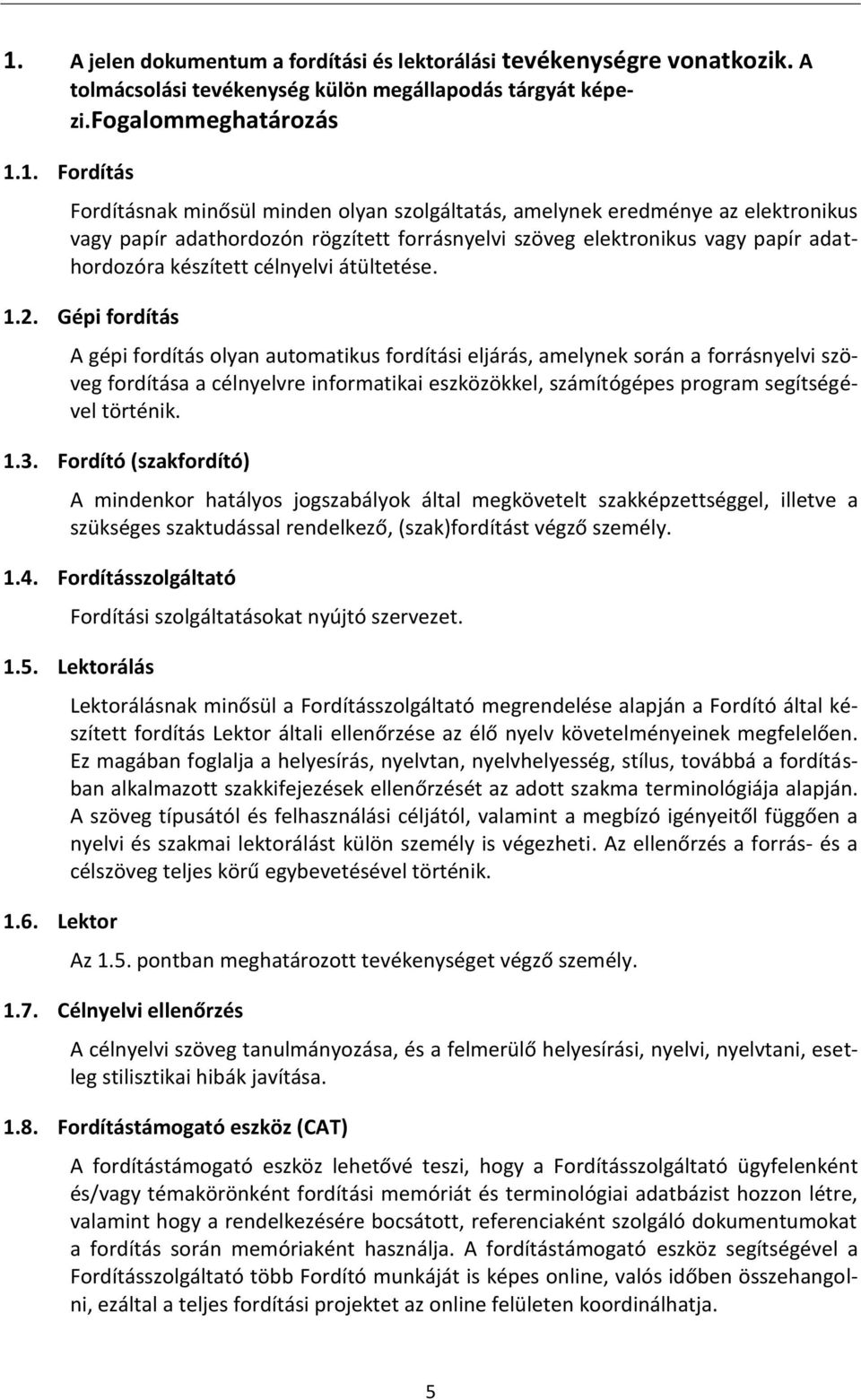 Gépi fordítás A gépi fordítás olyan automatikus fordítási eljárás, amelynek során a forrásnyelvi szöveg fordítása a célnyelvre informatikai eszközökkel, számítógépes program segítségével történik. 1.