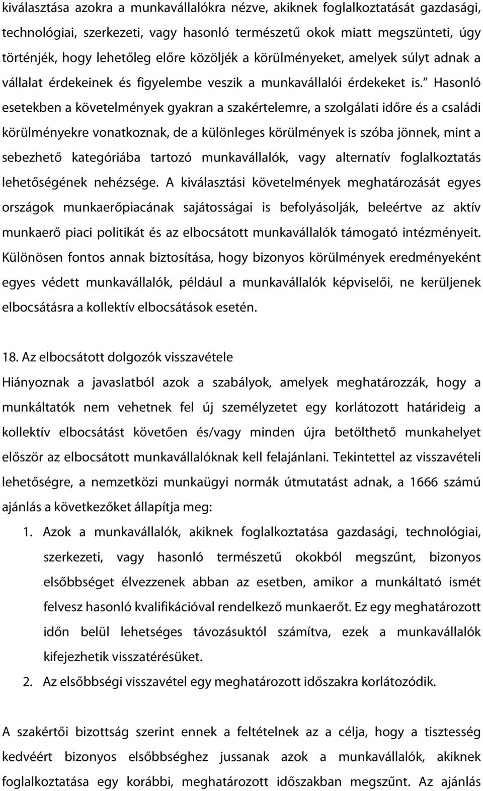 Hasonló esetekben a követelmények gyakran a szakértelemre, a szolgálati időre és a családi körülményekre vonatkoznak, de a különleges körülmények is szóba jönnek, mint a sebezhető kategóriába tartozó