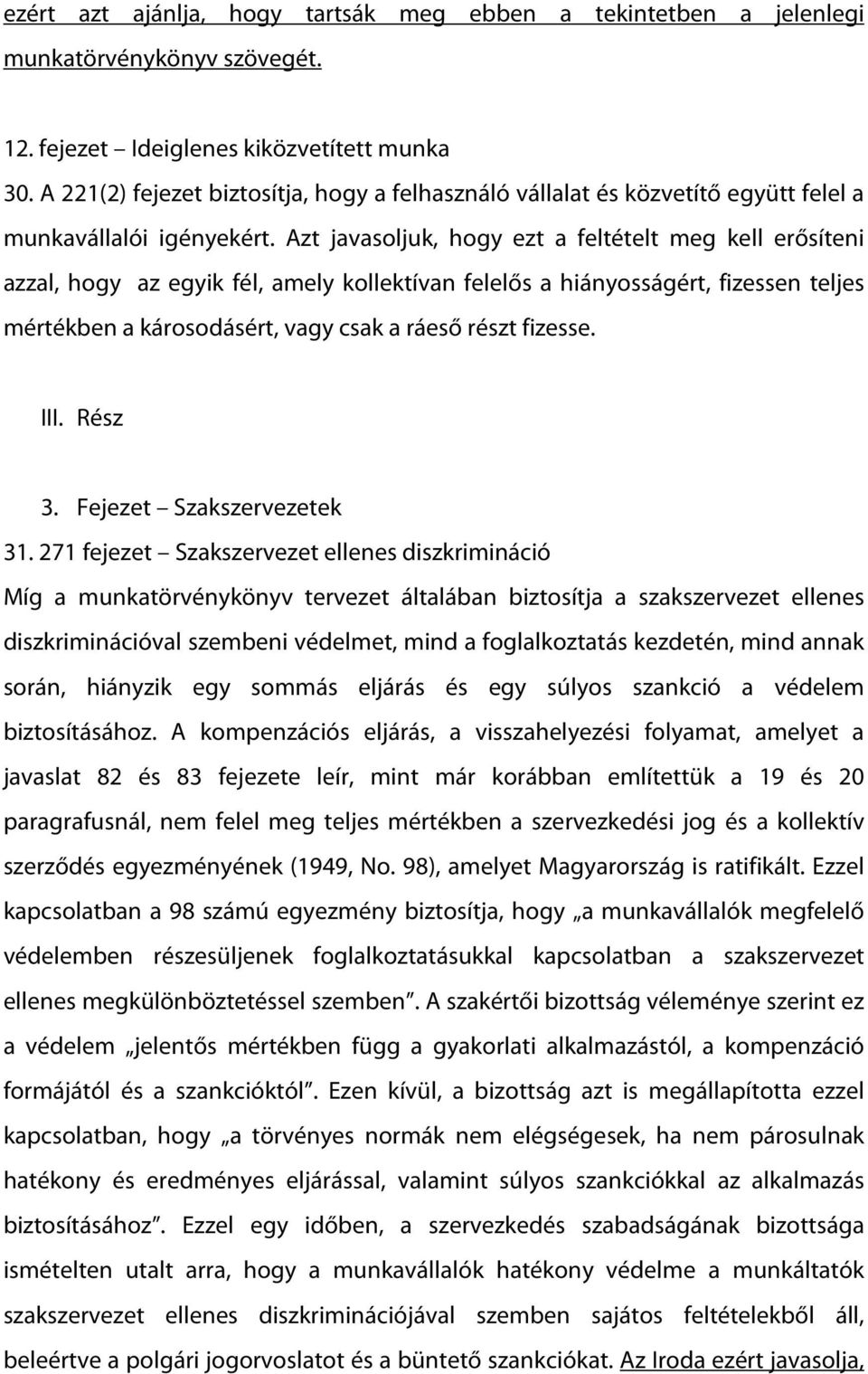 Azt javasoljuk, hogy ezt a feltételt meg kell erősíteni azzal, hogy az egyik fél, amely kollektívan felelős a hiányosságért, fizessen teljes mértékben a károsodásért, vagy csak a ráeső részt fizesse.