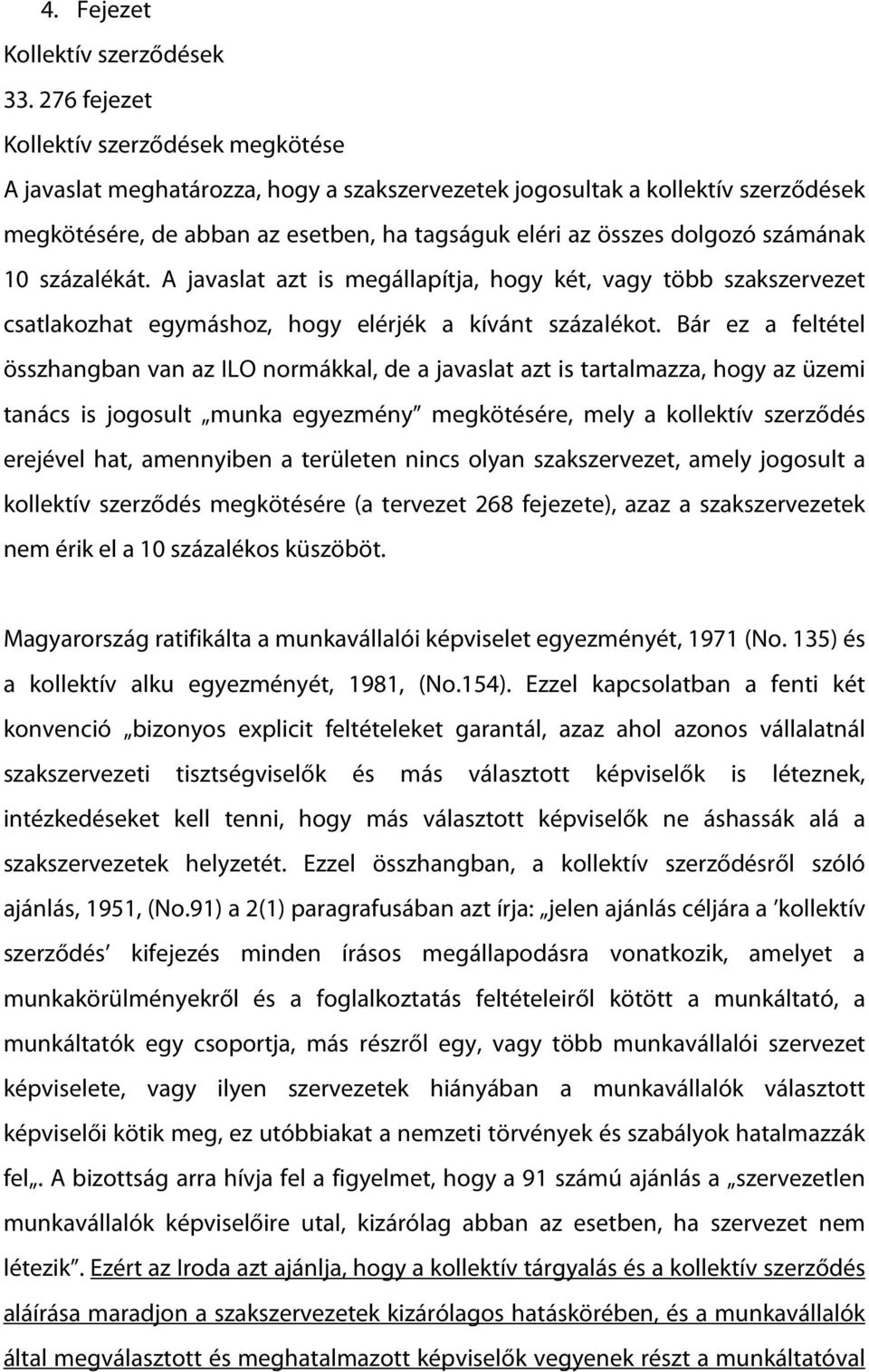 számának 10 százalékát. A javaslat azt is megállapítja, hogy két, vagy több szakszervezet csatlakozhat egymáshoz, hogy elérjék a kívánt százalékot.