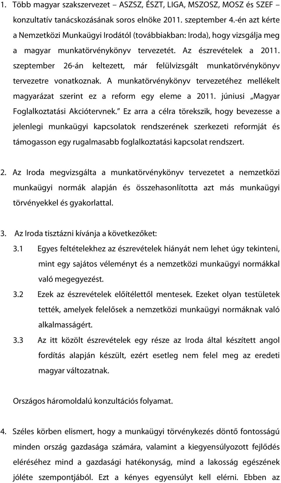 szeptember 26-án keltezett, már felülvizsgált munkatörvénykönyv tervezetre vonatkoznak. A munkatörvénykönyv tervezetéhez mellékelt magyarázat szerint ez a reform egy eleme a 2011.