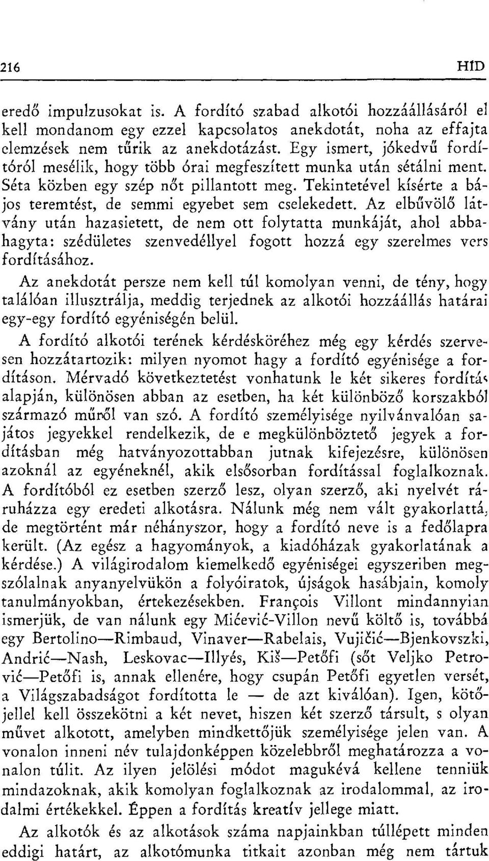 Tekintetével kísérte a bájos teremtést, de semmi egyebet sem cselekedett.