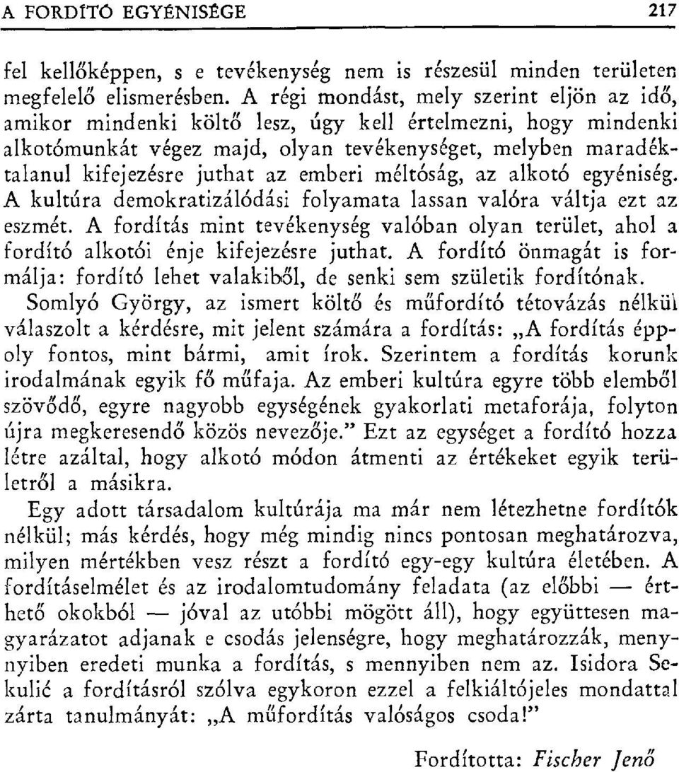 emberi méltóság, az alkotó egyéniség. A kultúra demokratizálódási folyamata lassan valóra váltja ezt az eszmét.