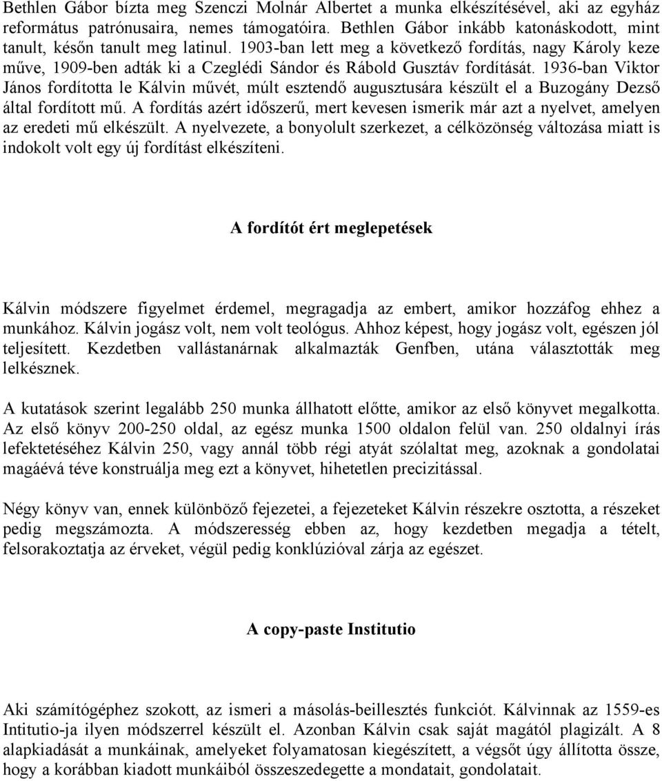 1903-ban lett meg a következő fordítás, nagy Károly keze műve, 1909-ben adták ki a Czeglédi Sándor és Rábold Gusztáv fordítását.