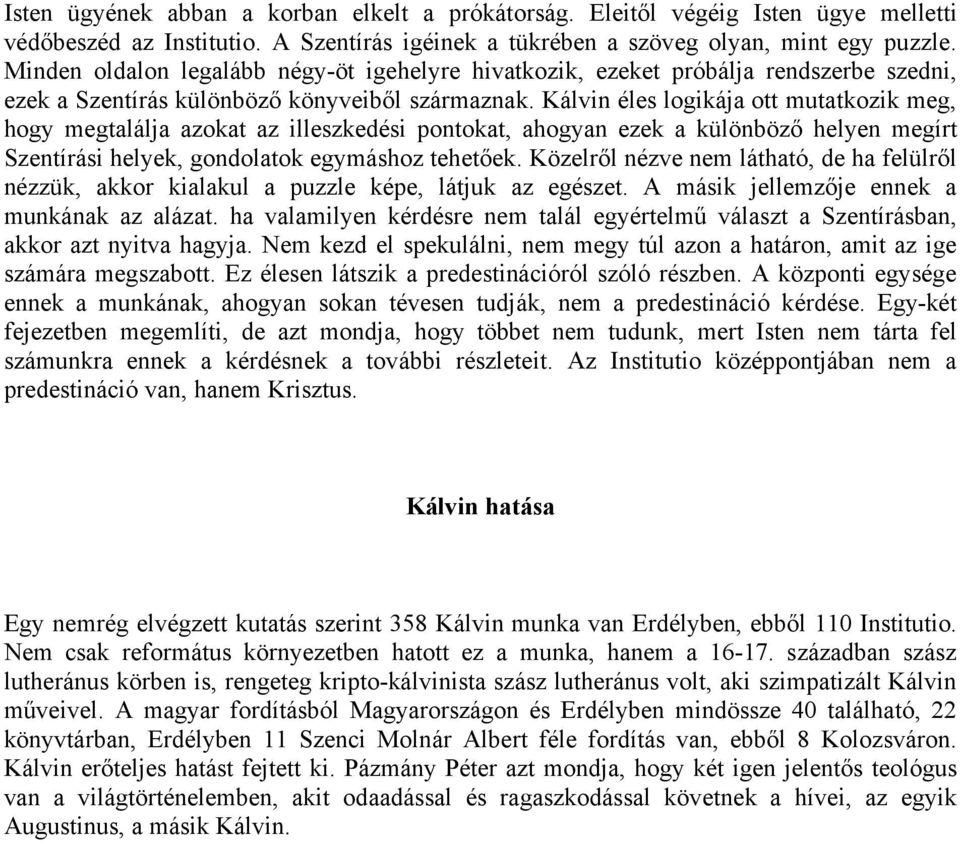 Kálvin éles logikája ott mutatkozik meg, hogy megtalálja azokat az illeszkedési pontokat, ahogyan ezek a különböző helyen megírt Szentírási helyek, gondolatok egymáshoz tehetőek.