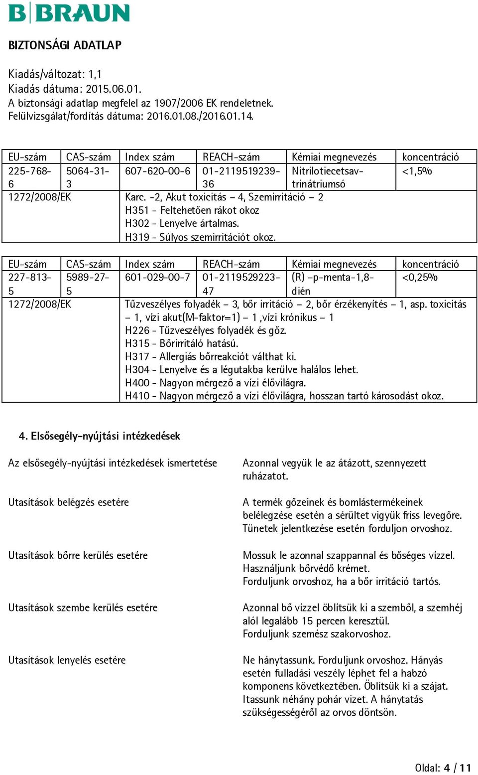 toxicitás 1, vízi akut(m-faktor=1) 1,vízi krónikus 1 H226 - Tűzveszélyes folyadék és gőz. H315 - Bőrirritáló hatású. H317 - Allergiás bőrreakciót válthat ki.