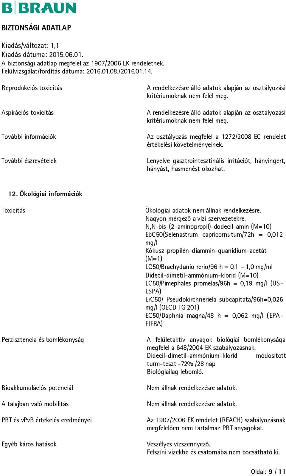 Ökológiai információk Toxicitás Perzisztencia és bomlékonyság Bioakkumulációs potenciál A talajban való mobilitás PBT és vpvb értékelés eredményei Egyéb káros hatások Ökológiai adatok nem állnak