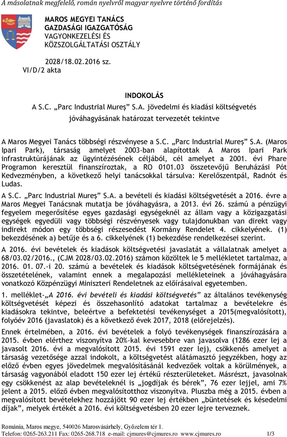 évi Phare Programon keresztül finanszíroztak, a RO 0101.03 összetevőjű Beruházási Pót Kedvezményben, a következő helyi tanácsokkal társulva: Kerelőszentpál, Radnót és Ludas. A S.C.