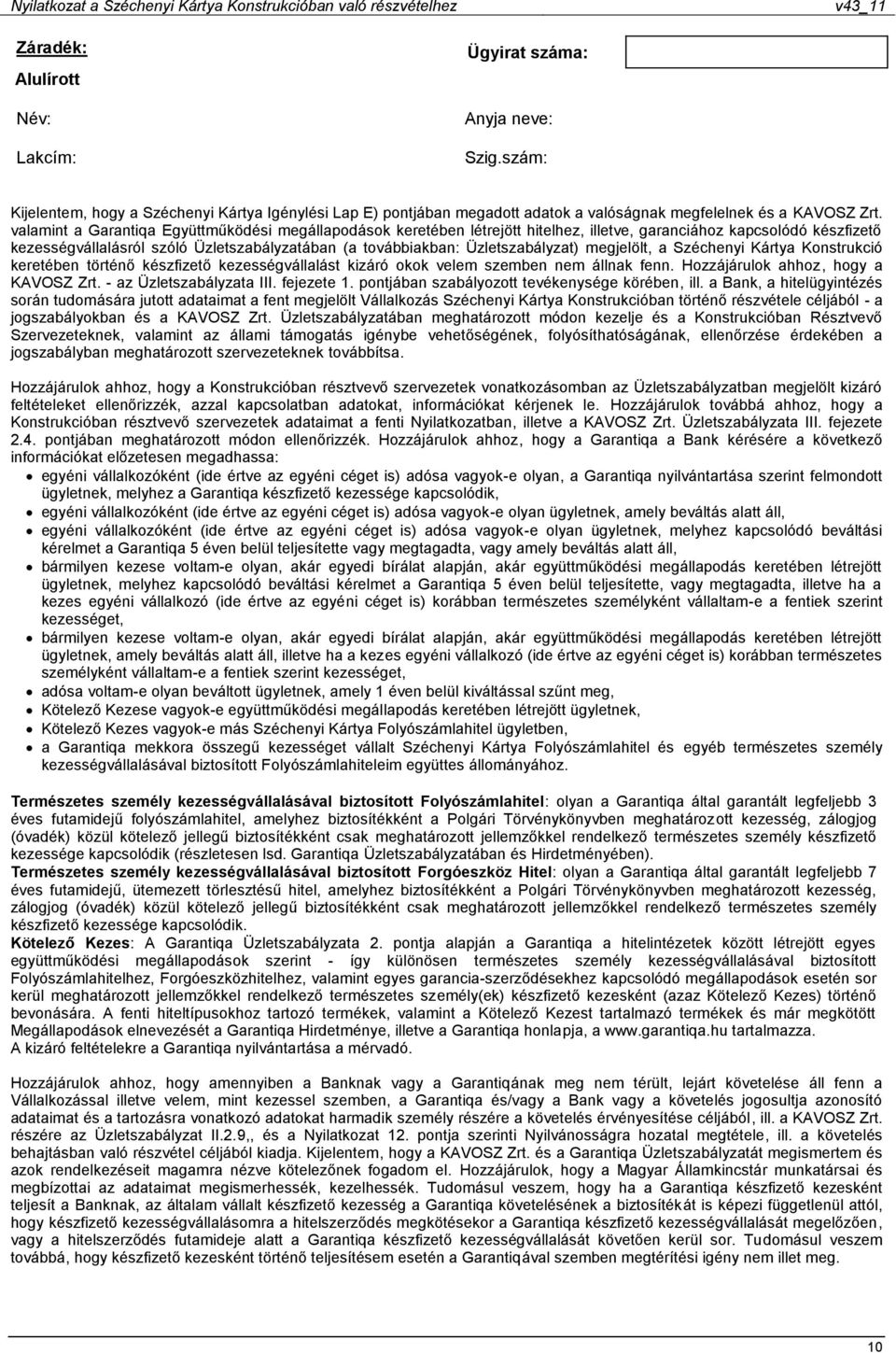 Üzletszabályzat) megjelölt, a Széchenyi Kártya Konstrukció keretében történő készfizető kezességvállalást kizáró okok velem szemben nem állnak fenn. Hozzájárulok ahhoz, hogy a KAVOSZ Zrt.