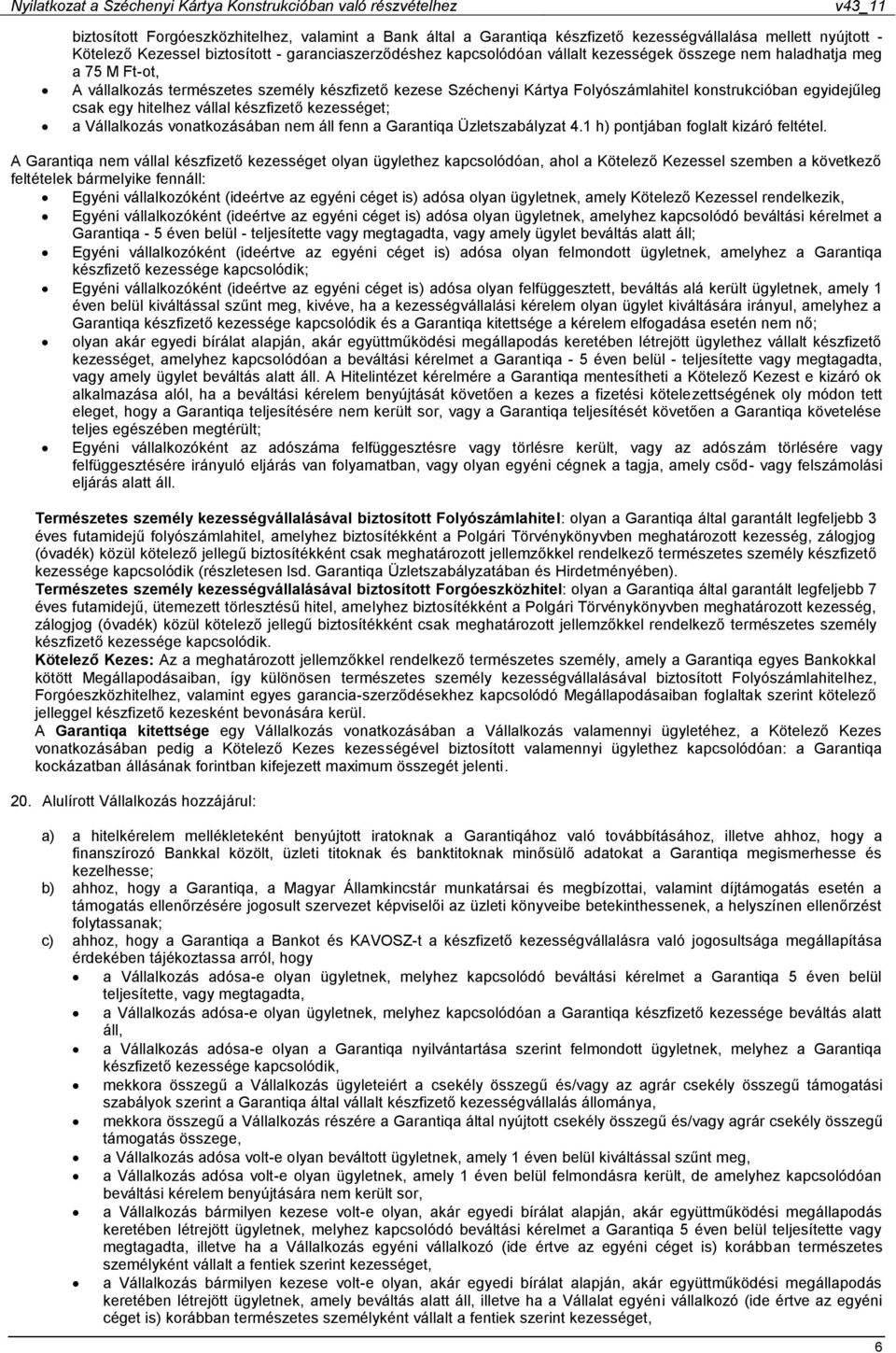 kezességet; a Vállalkozás vonatkozásában nem áll fenn a Garantiqa Üzletszabályzat 4.1 h) pontjában foglalt kizáró feltétel.