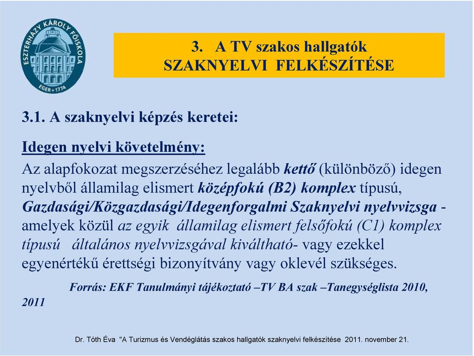 államilag elismert középfokú (B2) komplex típusú, Gazdasági/Közgazdasági/Idegenforgalmi Szaknyelvi nyelvvizsga - amelyek közül az egyik