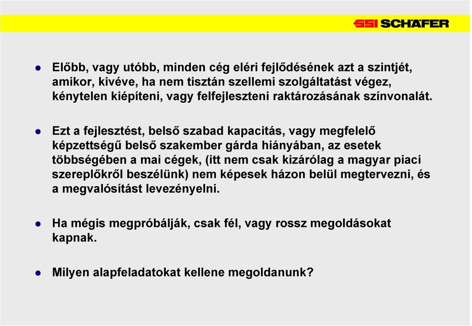 Ezt a fejlesztést, belső szabad kapacitás, vagy megfelelő képzettségű belső szakember gárda hiányában, az esetek többségében a mai cégek, (itt