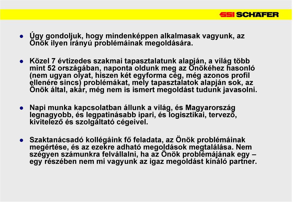 problémákat, mely tapasztalatok alapján sok, az Önök által, akár, még nem is ismert megoldást tudunk javasolni.