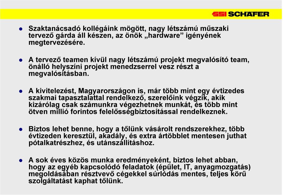 A kivitelezést, Magyarországon is, már több mint egy évtizedes szakmai tapasztalattal rendelkező, szerelőink végzik, akik kizárólag csak számunkra végezhetnek munkát, és több mint ötven millió