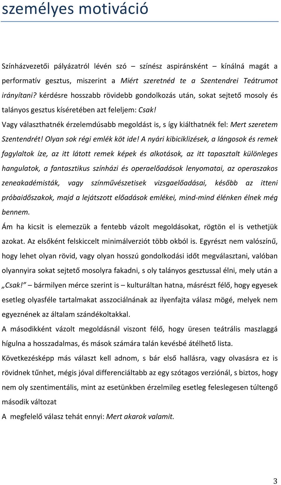 Vagy választhatnék érzelemdúsabb megoldást is, s így kiálthatnék fel: Mert szeretem Szentendrét! Olyan sok régi emlék köt ide!