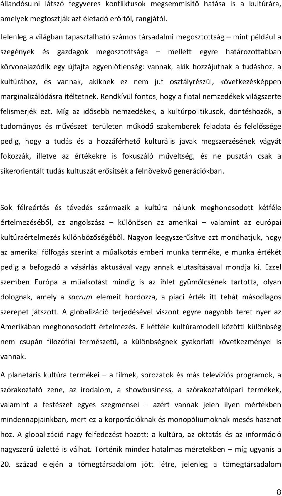 akik hozzájutnak a tudáshoz, a kultúrához, és vannak, akiknek ez nem jut osztályrészül, következésképpen marginalizálódásra ítéltetnek.