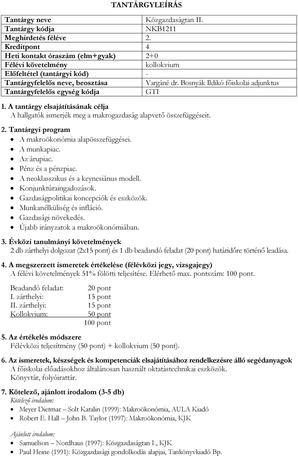 A neoklasszikus és a keynesiánus modell. Konjunktúraingadozások. Gazdaságpolitikai koncepciók és eszközök. Munkanélküliség és infláció. Gazdasági növekedés. Újabb irányzatok a makroökonómiában.