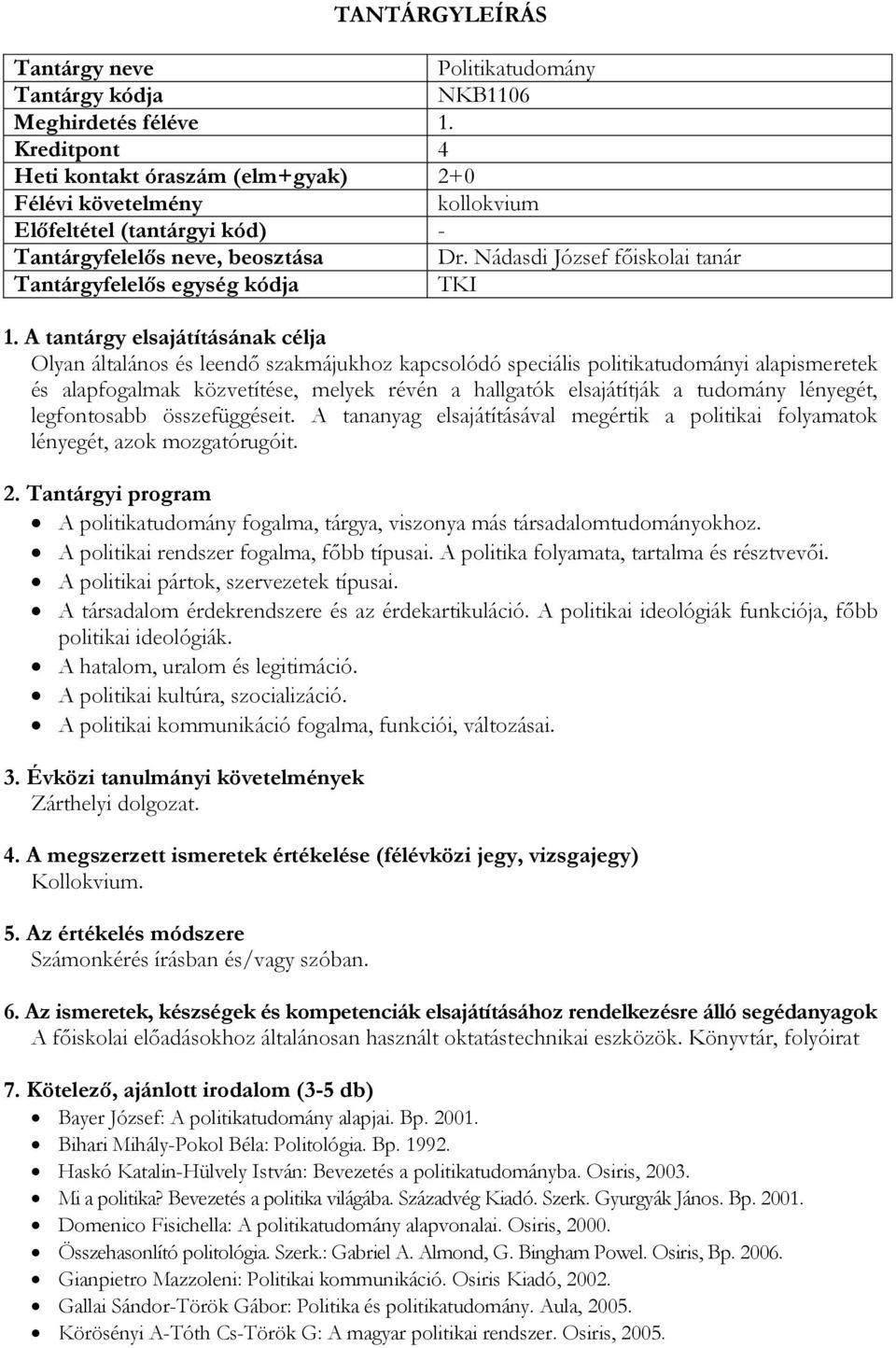 tudomány lényegét, legfontosabb összefüggéseit. A tananyag elsajátításával megértik a politikai folyamatok lényegét, azok mozgatórugóit.