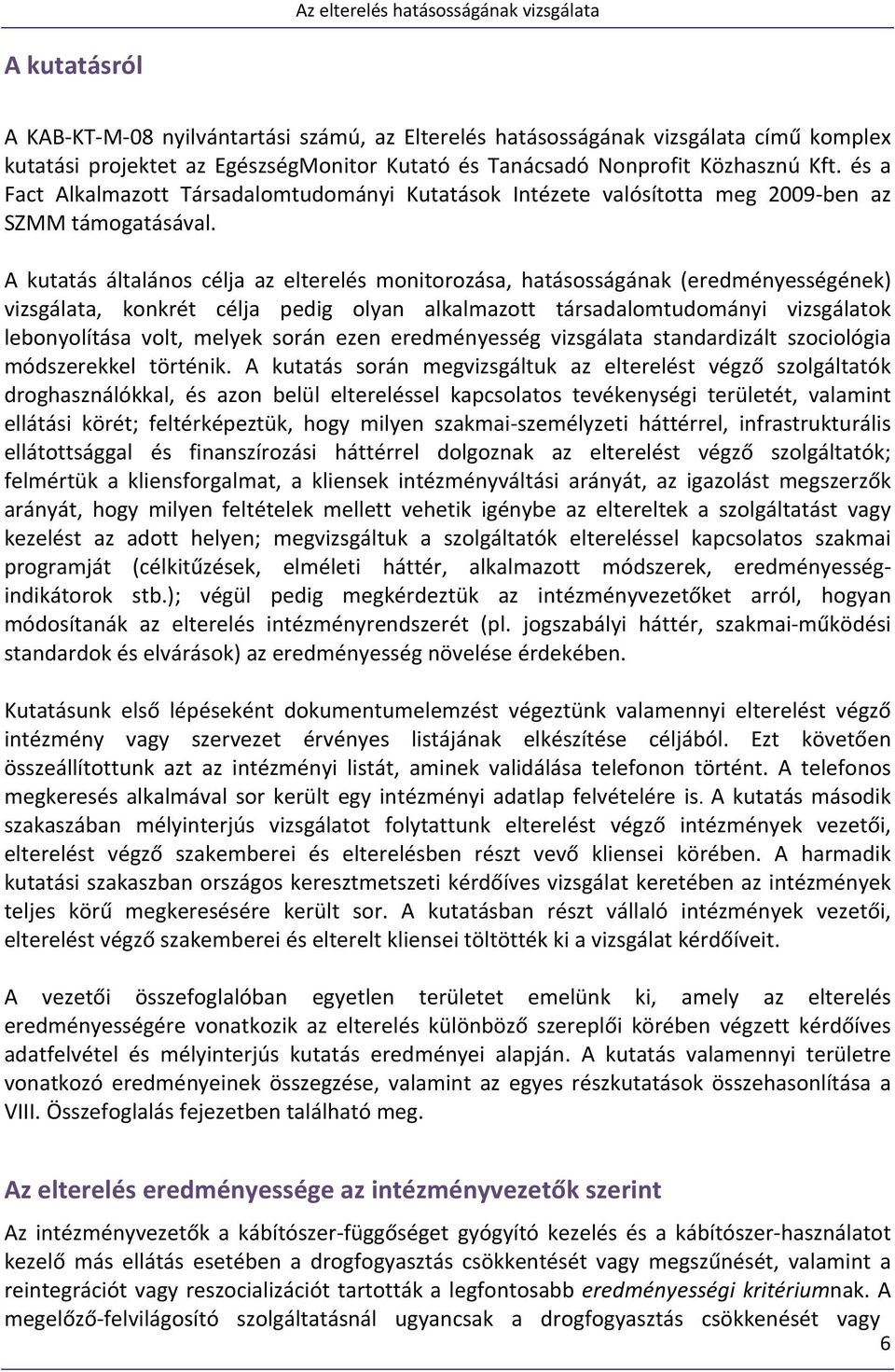 A kutatás általános célja az elterelés monitorozása, hatásosságának (eredményességének) vizsgálata, konkrét célja pedig olyan alkalmazott társadalomtudományi vizsgálatok lebonyolítása volt, melyek