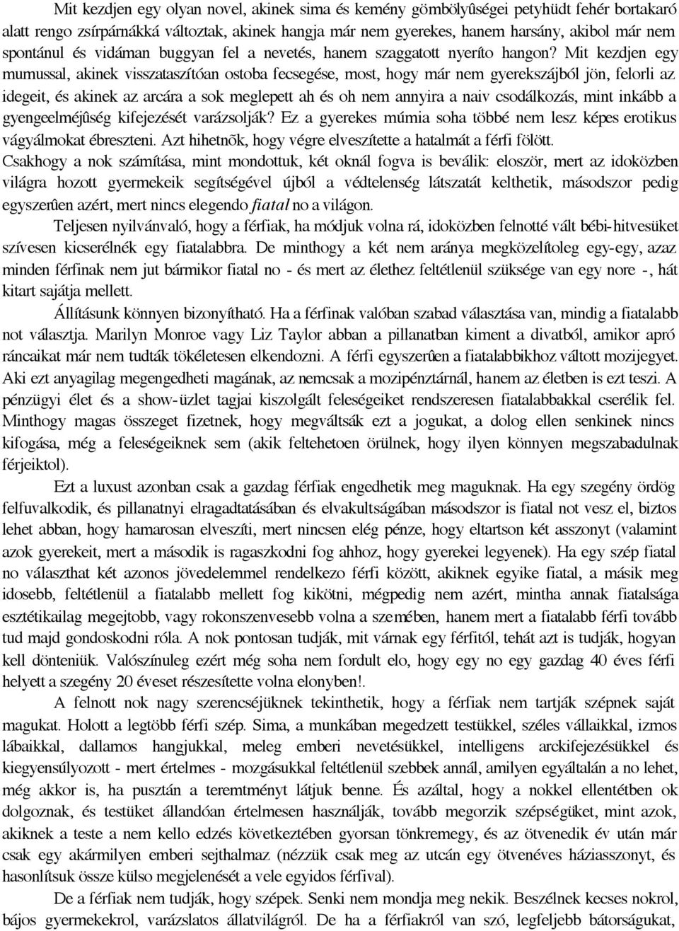 Mit kezdjen egy mumussal, akinek visszataszítóan ostoba fecsegése, most, hogy már nem gyerekszájból jön, felorli az idegeit, és akinek az arcára a sok meglepett ah és oh nem annyira a naiv