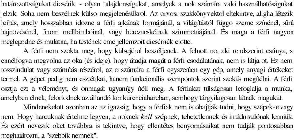 herezacskóinak szimmetriájánál. És maga a férfi nagyon meglepodne és mulatna, ha testének eme jellemzoit dicsérnék elotte. A férfi nem szokta meg, hogy külsejérol beszéljenek.