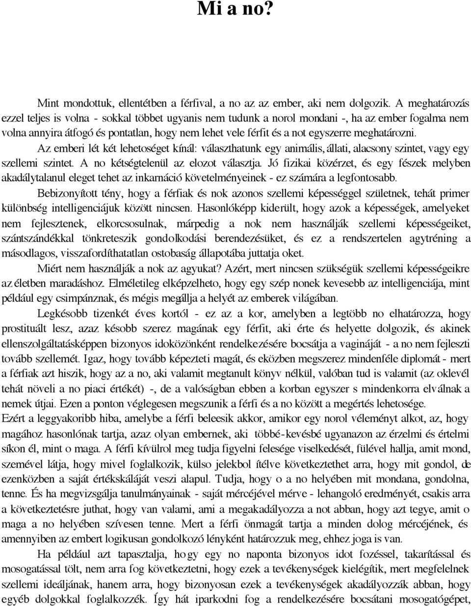 meghatározni. Az emberi lét két lehetoséget kínál: választhatunk egy animális, állati, alacsony szintet, vagy egy szellemi szintet. A no kétségtelenül az elozot választja.