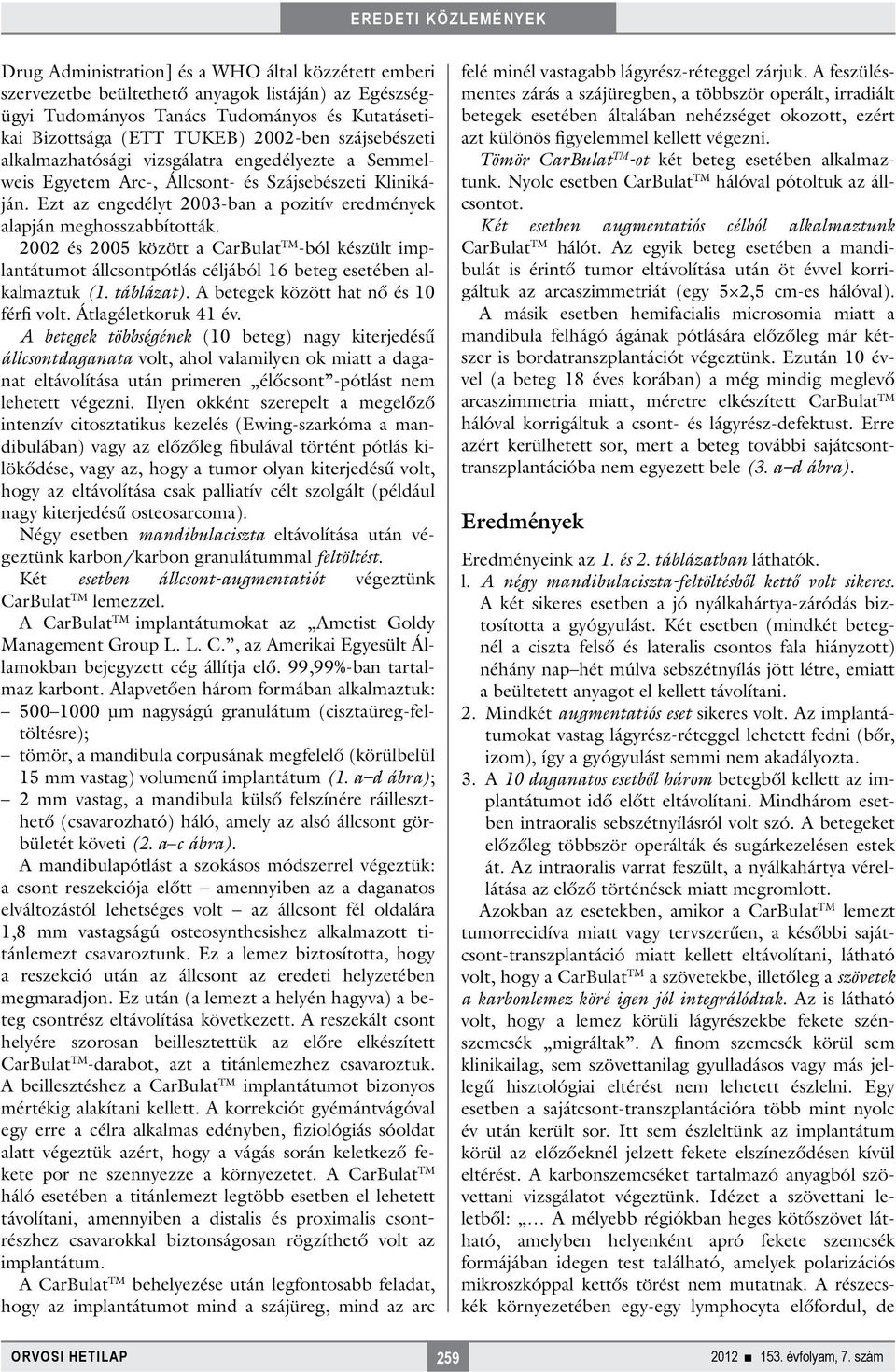 2002 és 2005 között a CarBulat TM -ból készült implantátumot állcsontpótlás céljából 16 beteg esetében alkalmaztuk (1. táblázat). A betegek között hat nő és 10 férfi volt. Átlagéletkoruk 41 év.