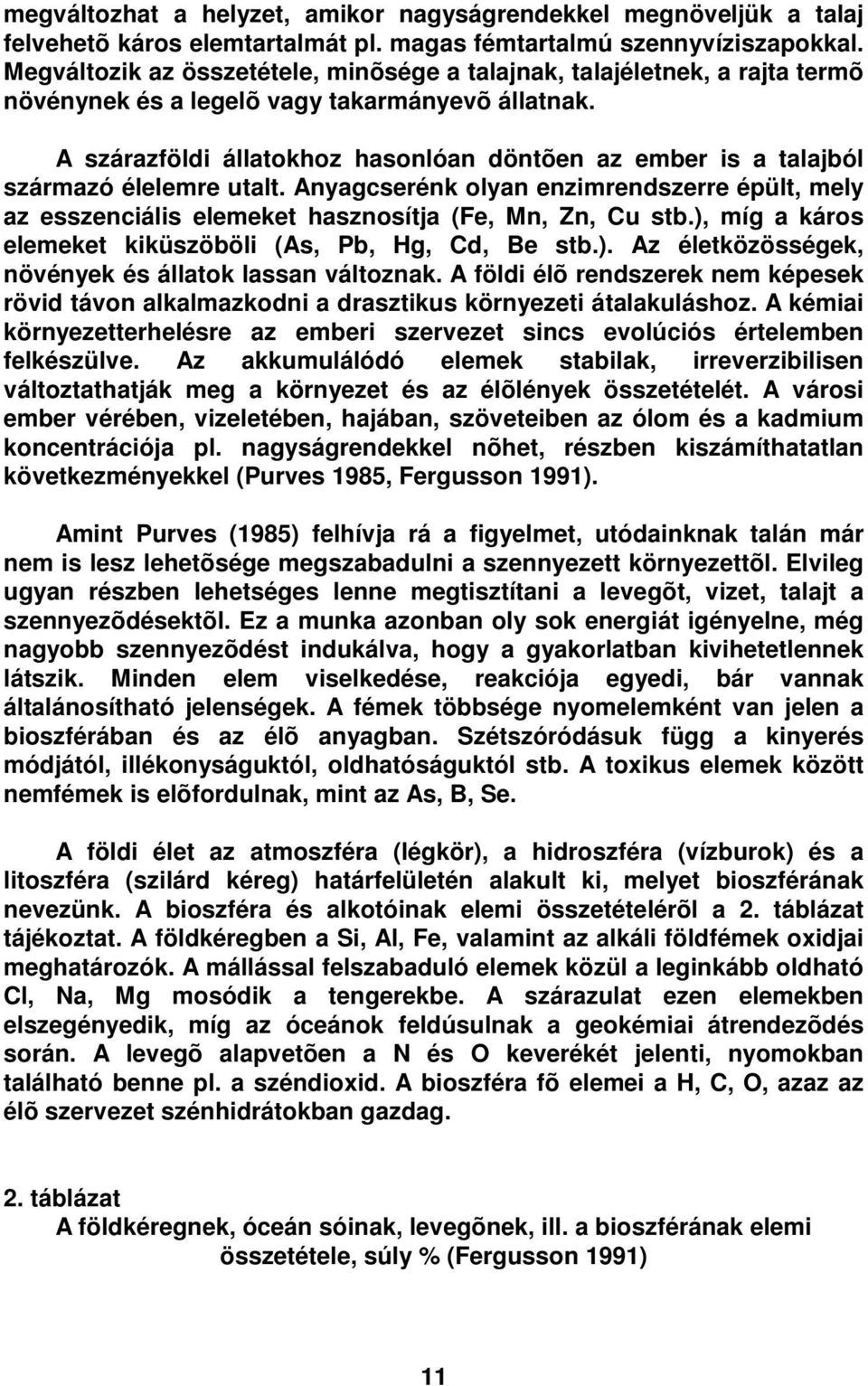 A szárazföldi állatokhoz hasonlóan döntõen az ember is a talajból származó élelemre utalt. Anyagcserénk olyan enzimrendszerre épült, mely az esszenciális elemeket hasznosítja (Fe, Mn, Zn, Cu stb.