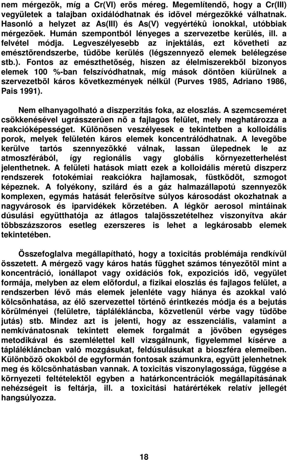 Legveszélyesebb az injektálás, ezt követheti az emésztõrendszerbe, tüdõbe kerülés (légszennyezõ elemek belélegzése stb.).