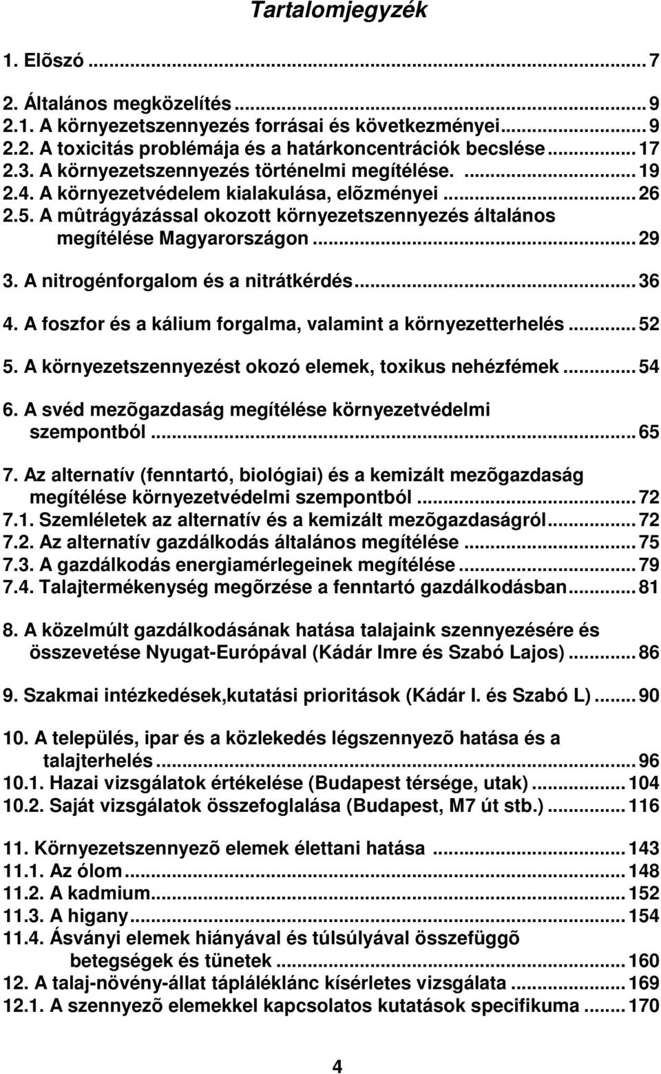 A nitrogénforgalom és a nitrátkérdés... 36 4. A foszfor és a kálium forgalma, valamint a környezetterhelés... 52 5. A környezetszennyezést okozó elemek, toxikus nehézfémek... 54 6.