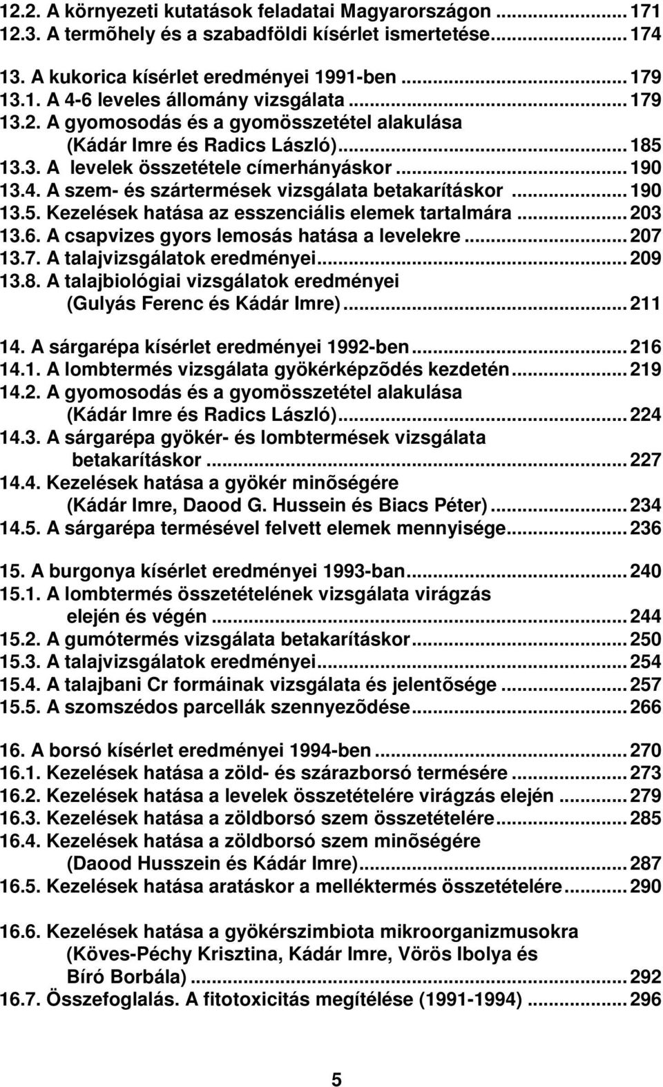 .. 190 13.5. Kezelések hatása az esszenciális elemek tartalmára... 203 13.6. A csapvizes gyors lemosás hatása a levelekre... 207 13.7. A talajvizsgálatok eredményei... 209 13.8.