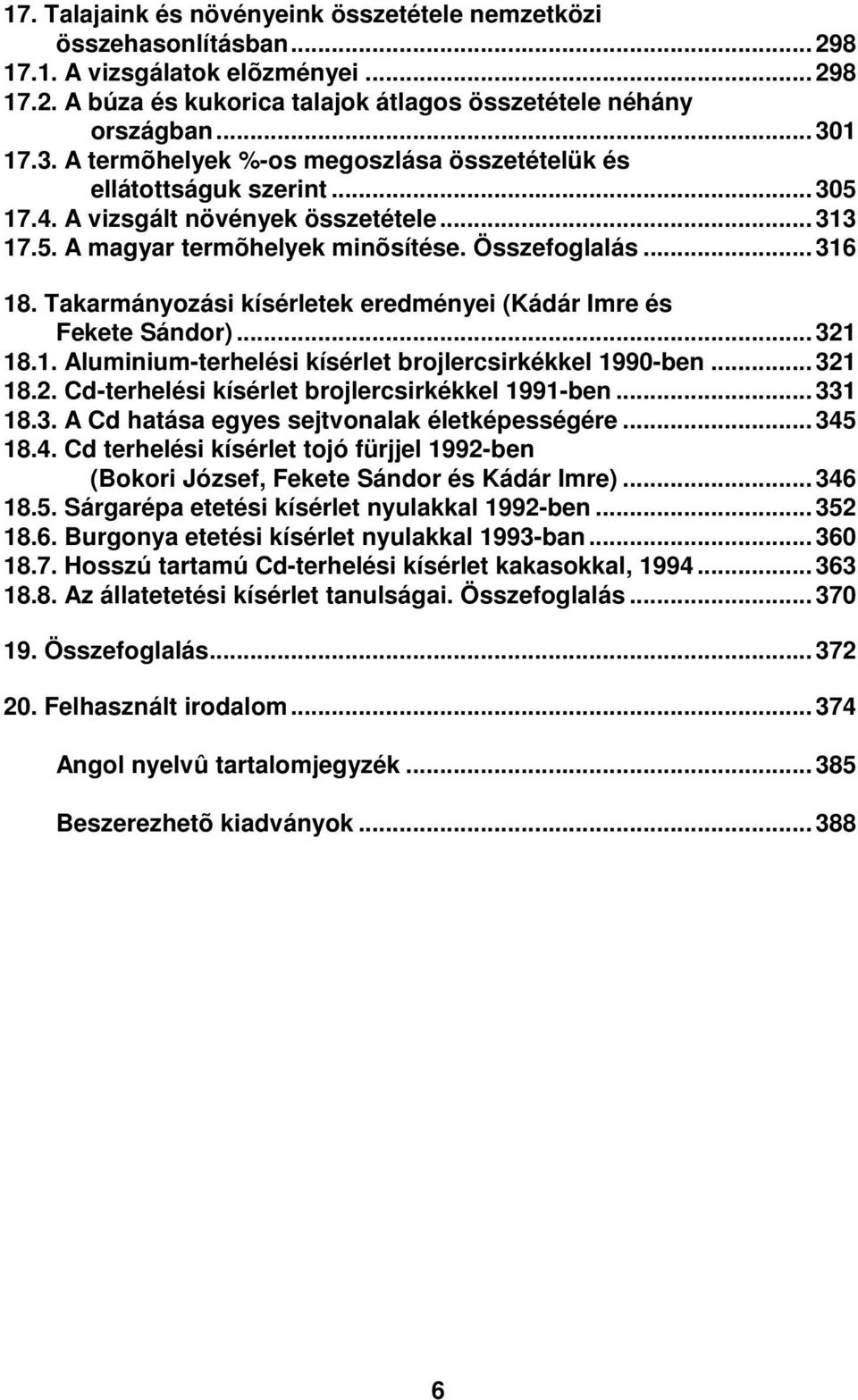 Takarmányozási kísérletek eredményei (Kádár Imre és Fekete Sándor)... 321 18.1. Aluminium-terhelési kísérlet brojlercsirkékkel 1990-ben... 321 18.2. Cd-terhelési kísérlet brojlercsirkékkel 1991-ben.