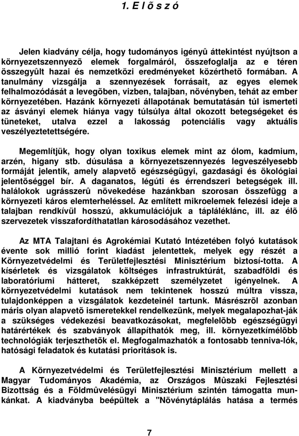 Hazánk környezeti állapotának bemutatásán túl ismerteti az ásványi elemek hiánya vagy túlsúlya által okozott betegségeket és tüneteket, utalva ezzel a lakosság potenciális vagy aktuális