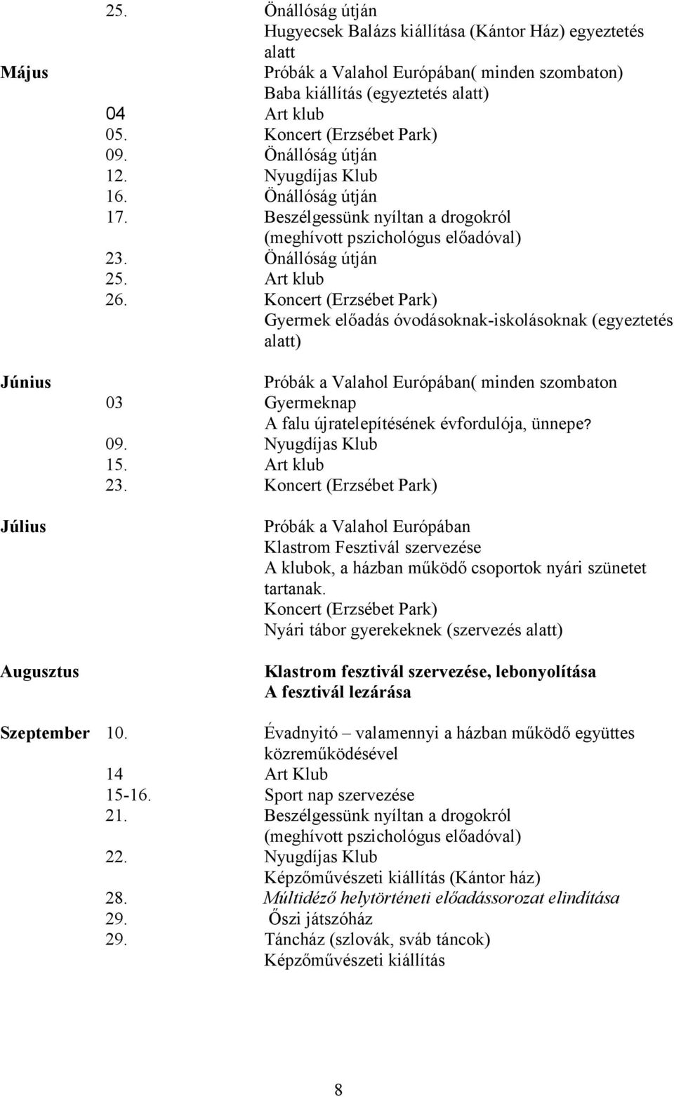 Önállóság útján 12. Nyugdíjas Klub 16. Önállóság útján 17. Beszélgessünk nyíltan a drogokról (meghívott pszichológus előadóval) 23. Önállóság útján 25. Art klub 26.