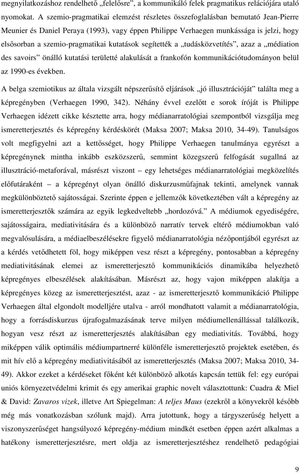 kutatások segítették a tudásközvetítés, azaz a médiation des savoirs önálló kutatási területté alakulását a frankofón kommunikációtudományon belül az 1990-es években.