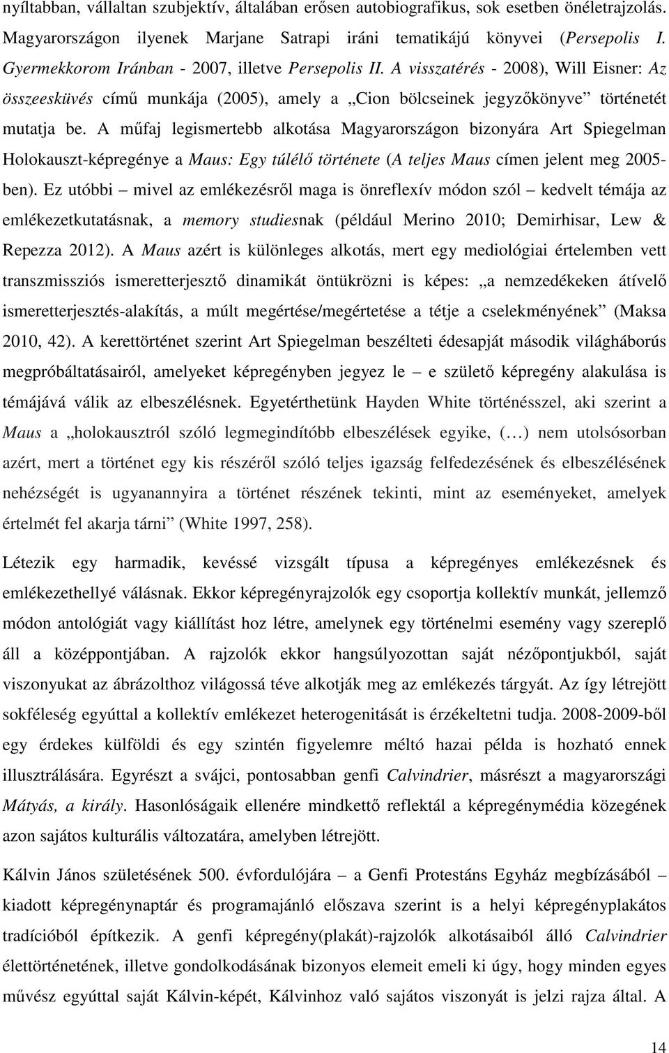 A műfaj legismertebb alkotása Magyarországon bizonyára Art Spiegelman Holokauszt-képregénye a Maus: Egy túlélő története (A teljes Maus címen jelent meg 2005- ben).