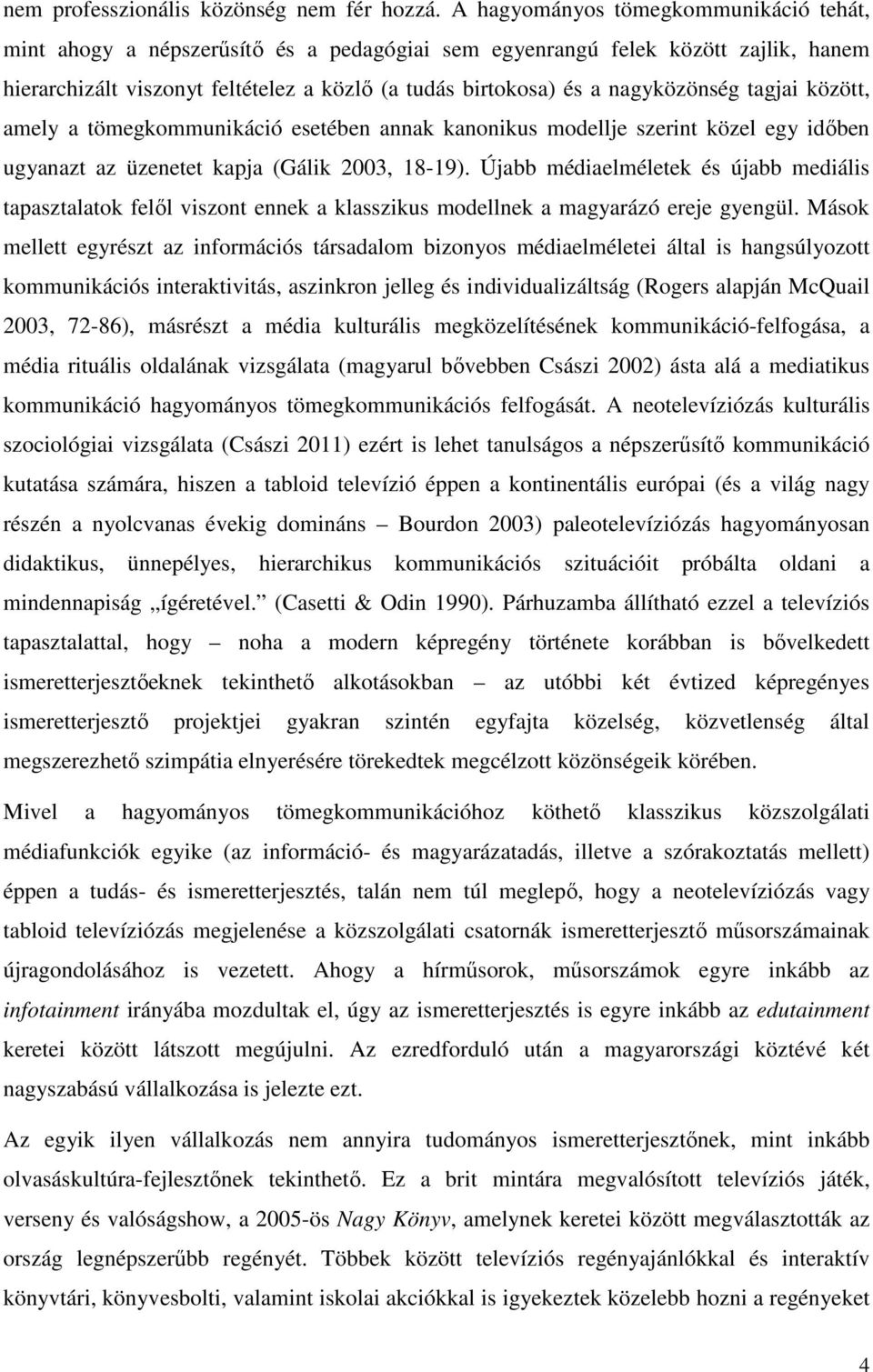 nagyközönség tagjai között, amely a tömegkommunikáció esetében annak kanonikus modellje szerint közel egy időben ugyanazt az üzenetet kapja (Gálik 2003, 18-19).