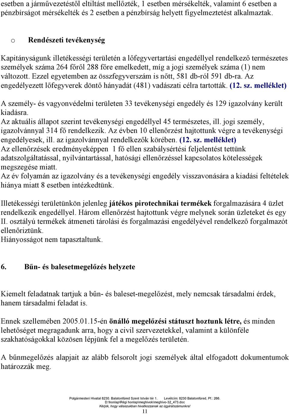 változott. Ezzel egyetemben az összfegyverszám is nőtt, 581 db-ról 591 db-ra. Az engedélyezett lőfegyverek döntő hányadát (481) vadászati célra tartották. (12. sz.