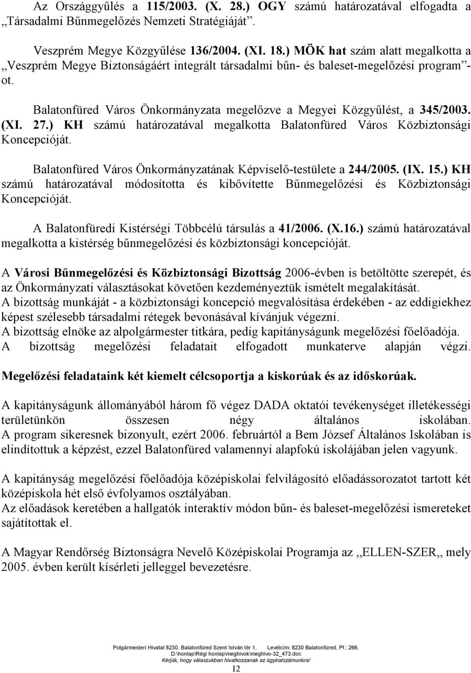 (XI. 27.) KH számú határozatával megalkotta Balatonfüred Város Közbiztonsági Koncepcióját. Balatonfüred Város Önkormányzatának Képviselő-testülete a 244/2005. (IX. 15.