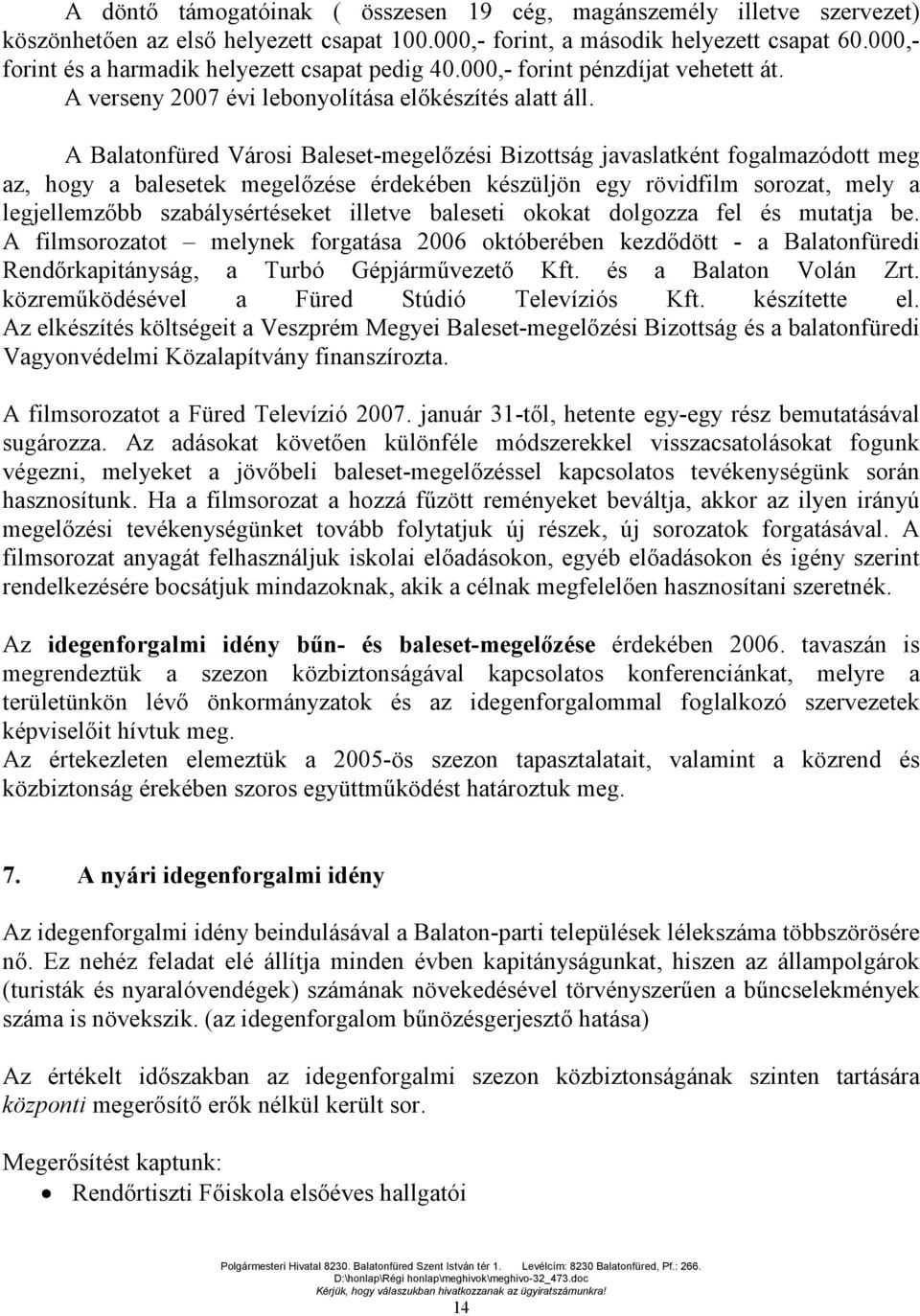 A Balatonfüred Városi Baleset-megelőzési Bizottság javaslatként fogalmazódott meg az, hogy a balesetek megelőzése érdekében készüljön egy rövidfilm sorozat, mely a legjellemzőbb szabálysértéseket