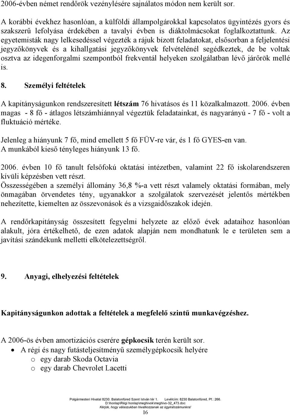 Az egyetemisták nagy lelkesedéssel végezték a rájuk bízott feladatokat, elsősorban a feljelentési jegyzőkönyvek és a kihallgatási jegyzőkönyvek felvételénél segédkeztek, de be voltak osztva az