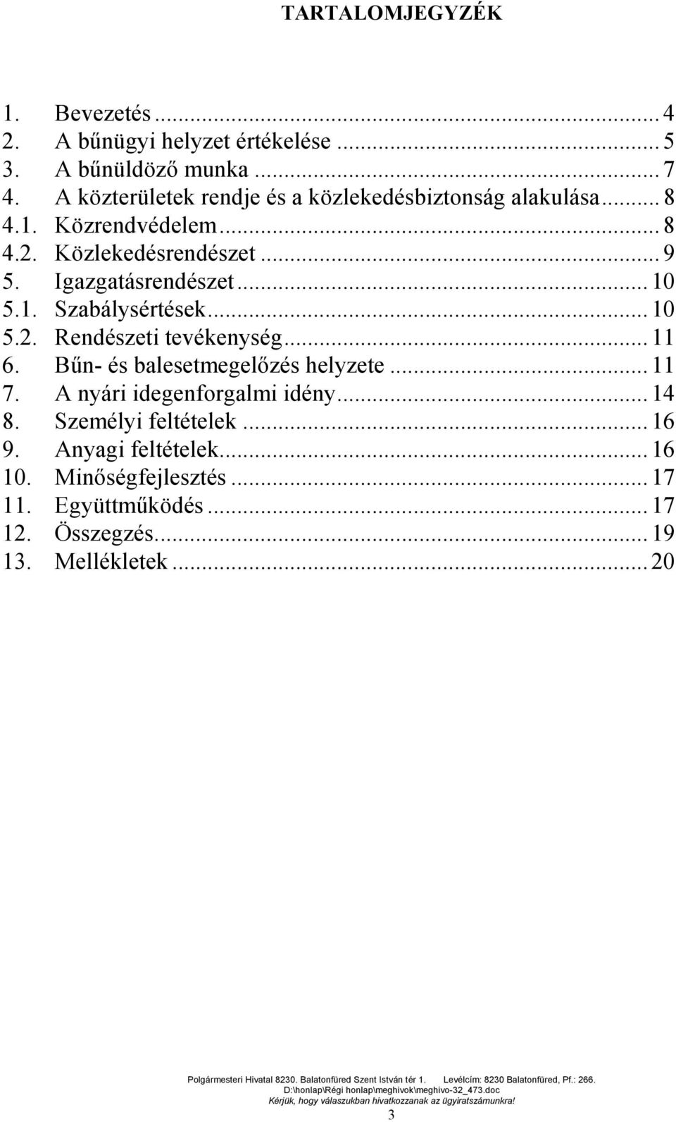 Igazgatásrendészet... 10 5.1. Szabálysértések... 10 5.2. Rendészeti tevékenység... 11 6. Bűn- és balesetmegelőzés helyzete... 11 7.