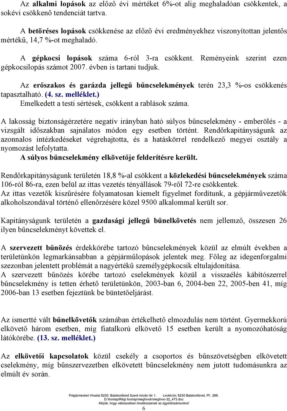 Reményeink szerint ezen gépkocsilopás számot 2007. évben is tartani tudjuk. Az erőszakos és garázda jellegű bűncselekmények terén 23,3 %-os csökkenés tapasztalható. (4. sz. melléklet.