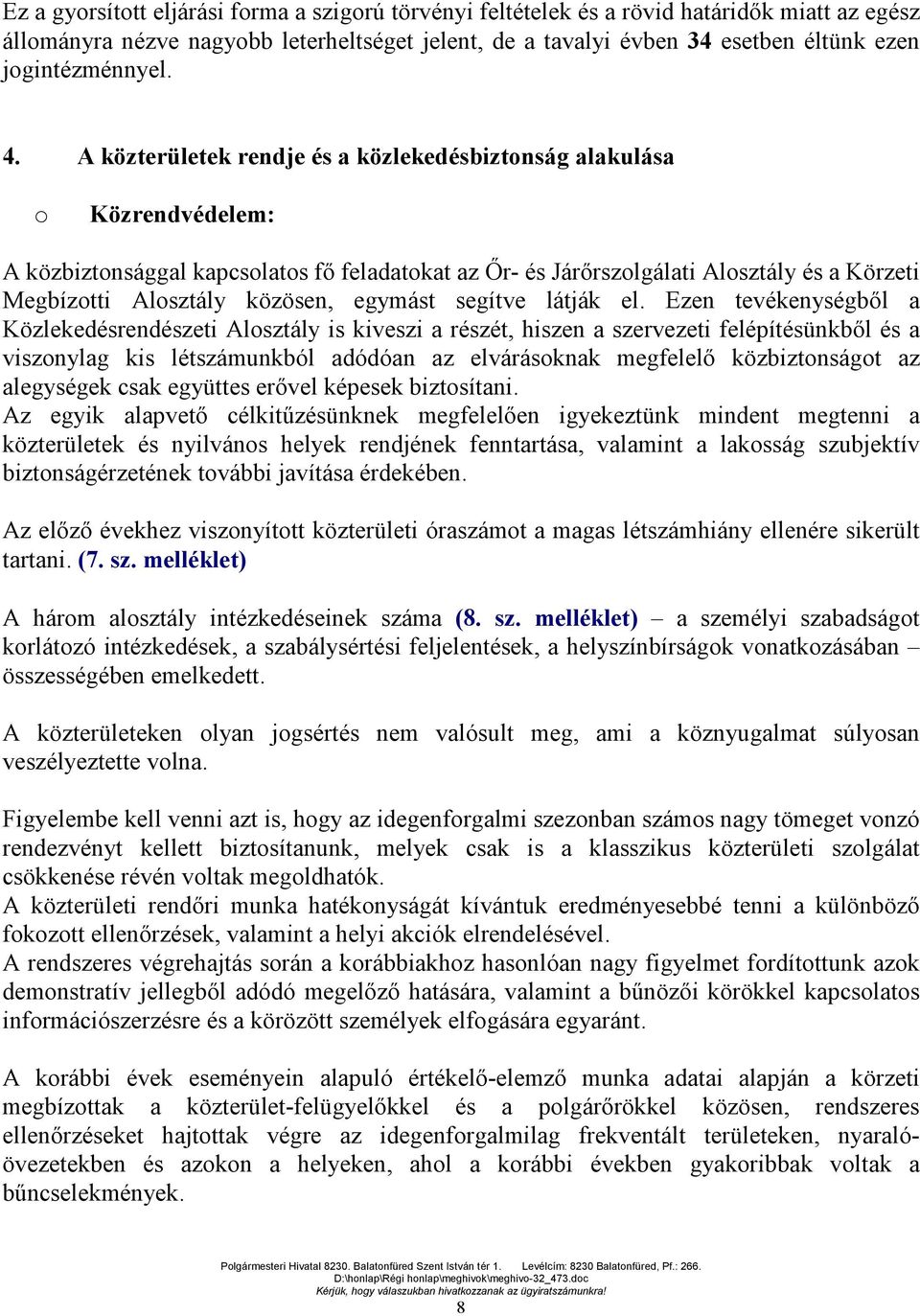 A közterületek rendje és a közlekedésbiztonság alakulása o Közrendvédelem: A közbiztonsággal kapcsolatos fő feladatokat az Őr- és Járőrszolgálati Alosztály és a Körzeti Megbízotti Alosztály közösen,