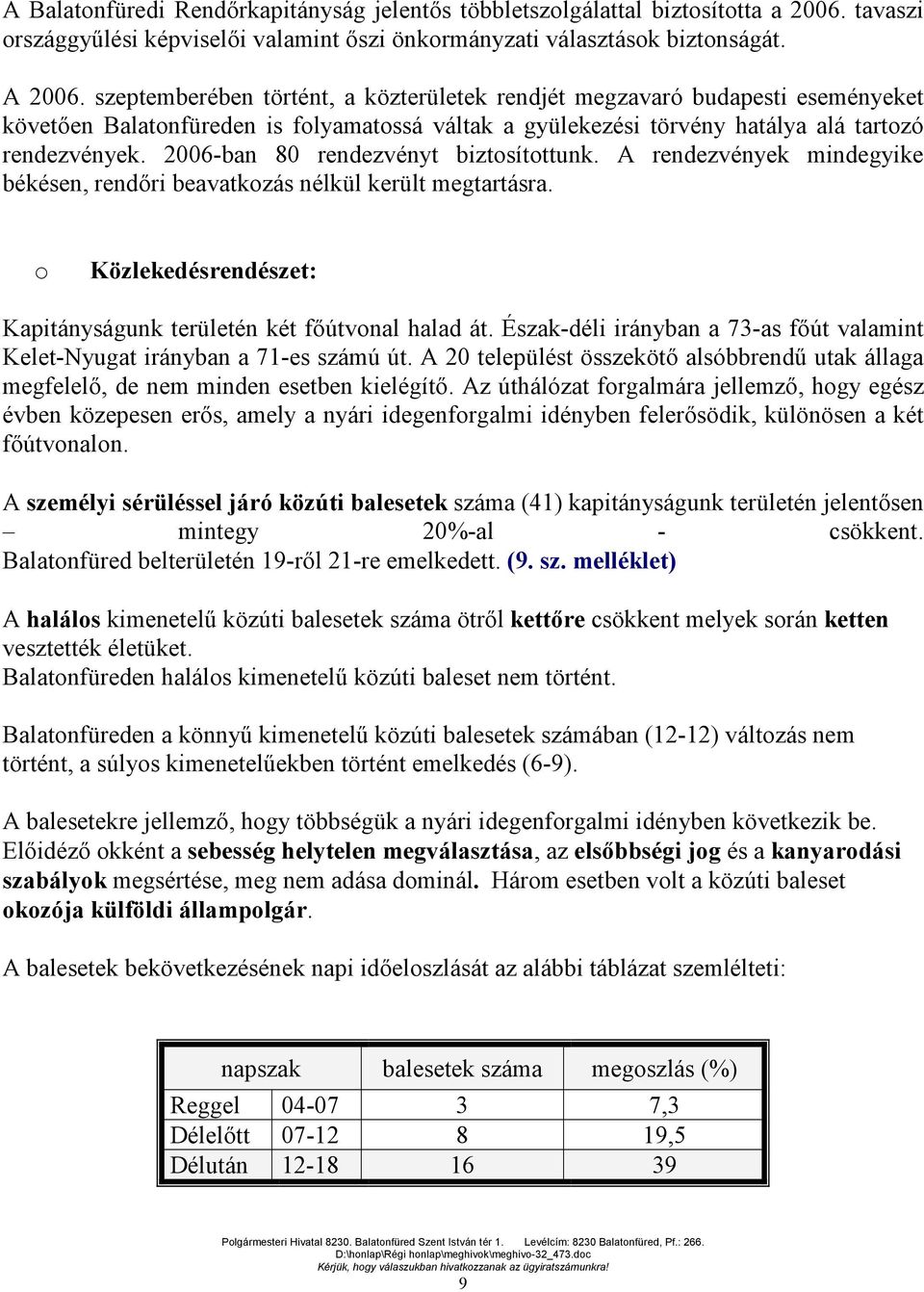 2006-ban 80 rendezvényt biztosítottunk. A rendezvények mindegyike békésen, rendőri beavatkozás nélkül került megtartásra. o Közlekedésrendészet: Kapitányságunk területén két főútvonal halad át.