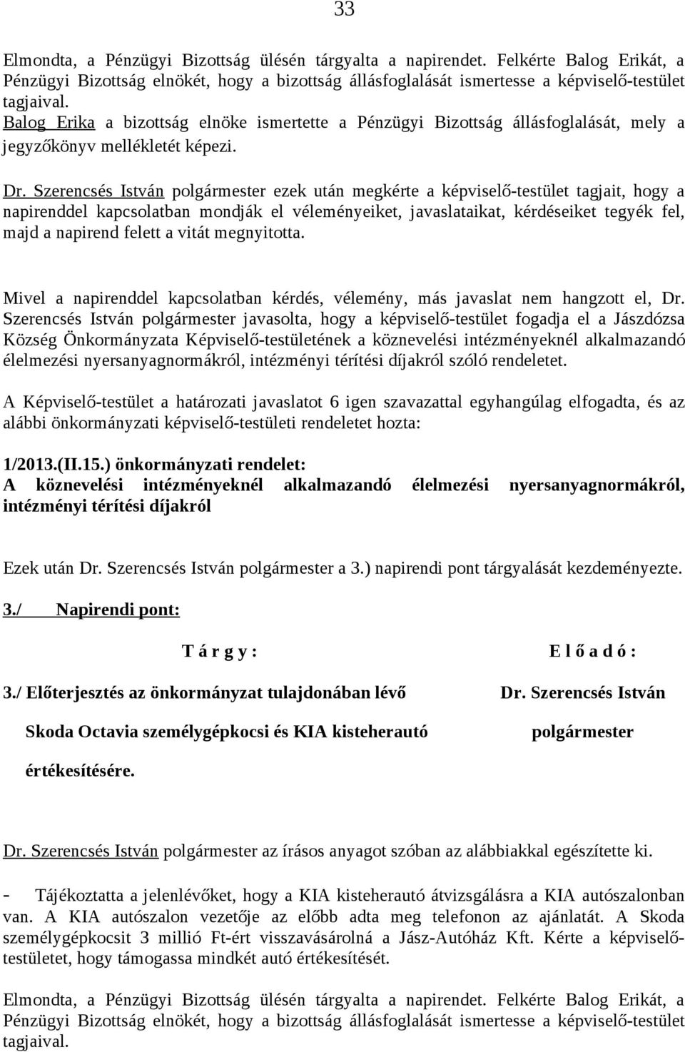 A Képviselő-testület a határozati javaslatot 6 igen szavazattal egyhangúlag elfogadta, és az alábbi önkormányzati képviselő-testületi rendeletet hozta: 1/2013.(II.15.