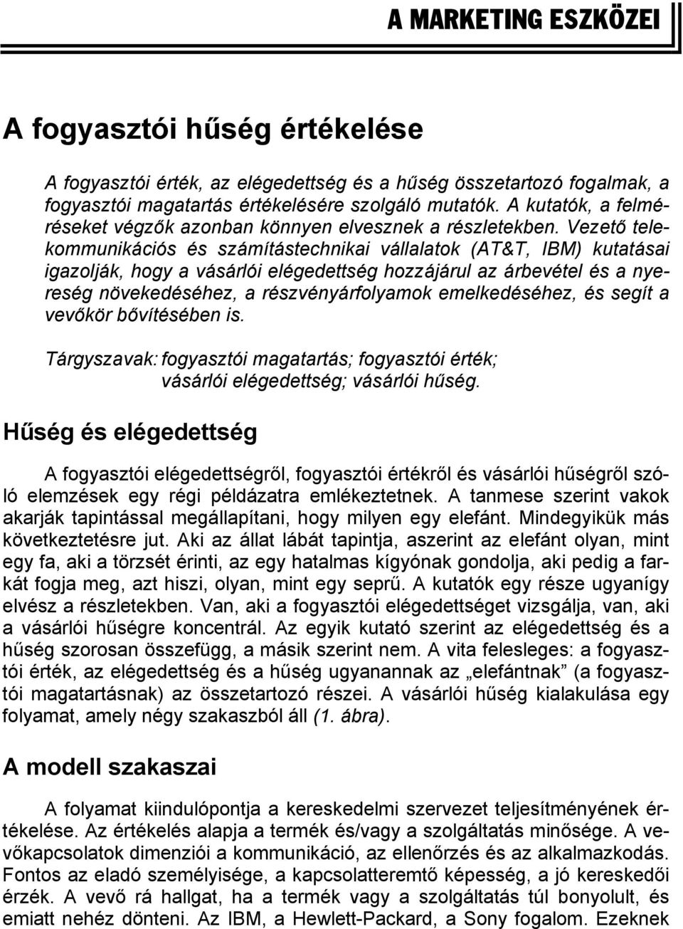 Vezető telekommunikációs és számítástechnikai vállalatok (AT&T, IBM) kutatásai igazolják, hogy a vásárlói elégedettség hozzájárul az árbevétel és a nyereség növekedéséhez, a részvényárfolyamok