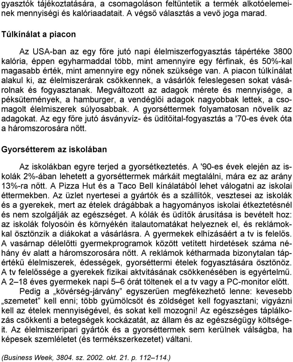 nőnek szüksége van. A piacon túlkínálat alakul ki, az élelmiszerárak csökkennek, a vásárlók feleslegesen sokat vásárolnak és fogyasztanak.