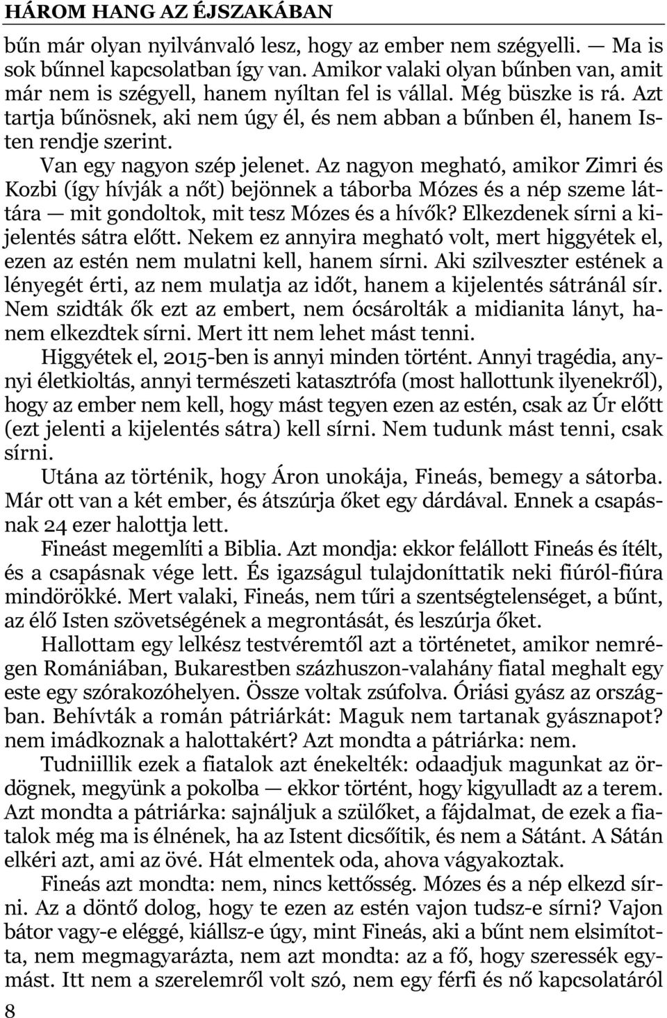 Az nagyon megható, amikor Zimri és Kozbi (így hívják a nőt) bejönnek a táborba Mózes és a nép szeme láttára mit gondoltok, mit tesz Mózes és a hívők? Elkezdenek sírni a kijelentés sátra előtt.