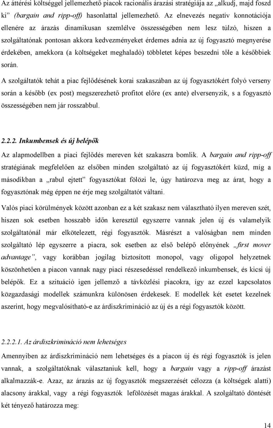 megnyerése érdekében, amekkora (a költségeket meghaladó) többletet képes beszedni tőle a későbbiek során.